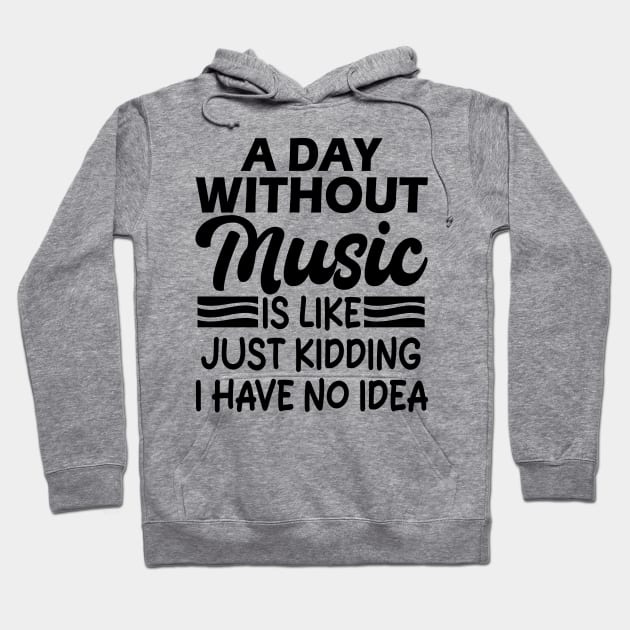 A day without music is like Just kidding I have no idea Hoodie by mdr design